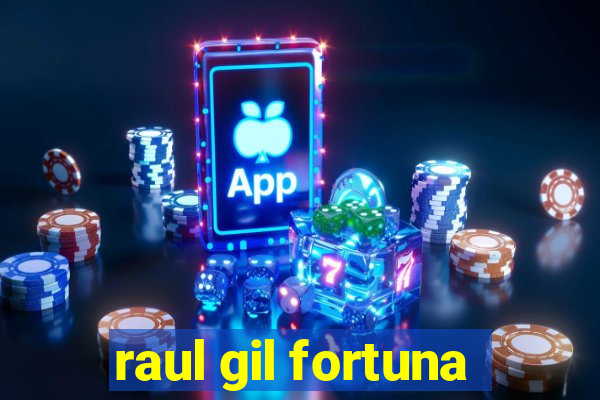 raul gil fortuna